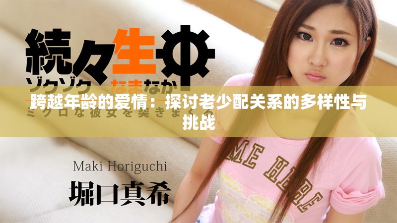 跨越年龄的爱情：探讨老少配关系的多样性与挑战