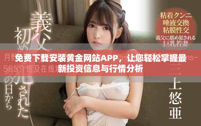 免费下载安装黄金网站APP，让您轻松掌握最新投资信息与行情分析