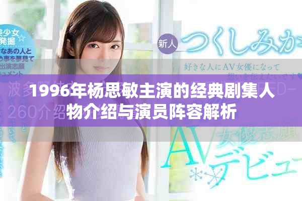 1996年杨思敏主演的经典剧集人物介绍与演员阵容解析