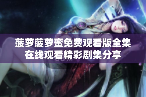 菠萝菠萝蜜免费观看版全集在线观看精彩剧集分享