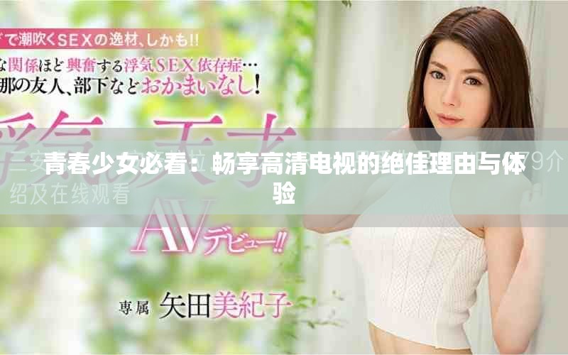 青春少女必看：畅享高清电视的绝佳理由与体验