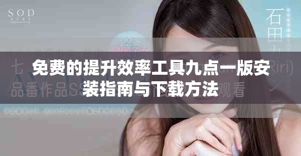 免费的提升效率工具九点一版安装指南与下载方法