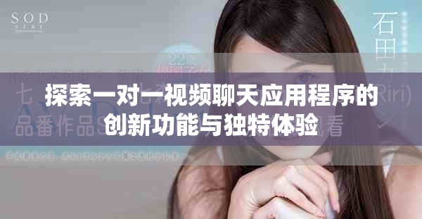 探索一对一视频聊天应用程序的创新功能与独特体验