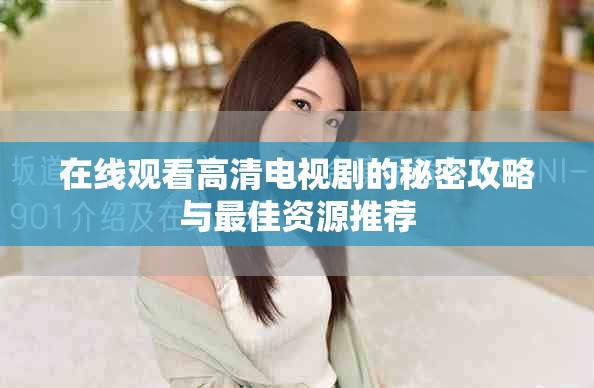 在线观看高清电视剧的秘密攻略与最佳资源推荐