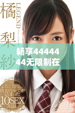 畅享4444444无限制在线观看精彩电视剧的全新体验