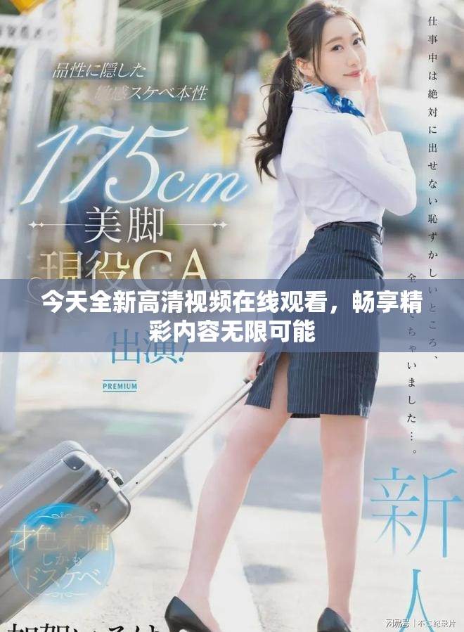 今天全新高清视频在线观看，畅享精彩内容无限可能