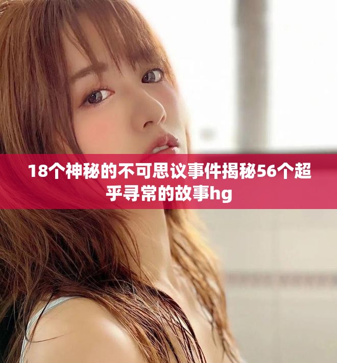 18个神秘的不可思议事件揭秘56个超乎寻常的故事hg