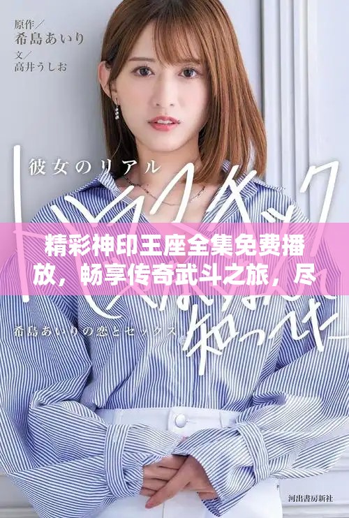 精彩神印王座全集免费播放，畅享传奇武斗之旅，尽在这里！