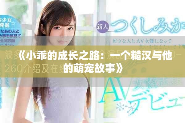 《小乖的成长之路：一个糙汉与他的萌宠故事》