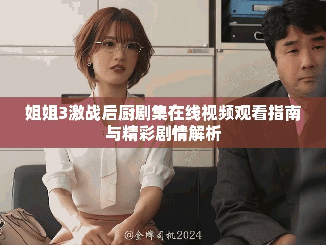 姐姐3激战后厨剧集在线视频观看指南与精彩剧情解析