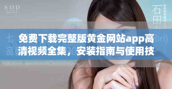 免费下载完整版黄金网站app高清视频全集，安装指南与使用技巧分享