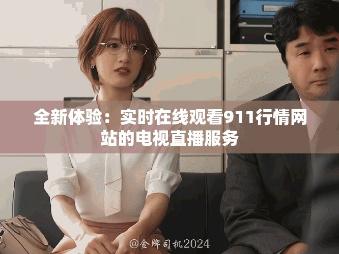 全新体验：实时在线观看911行情网站的电视直播服务