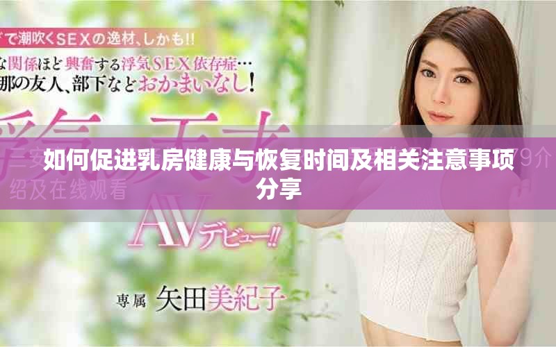 如何促进乳房健康与恢复时间及相关注意事项分享