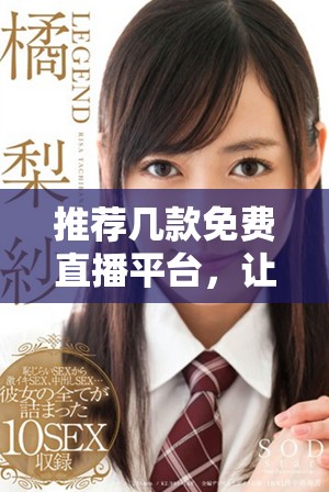 推荐几款免费直播平台，让你轻松享受成品网站直播体验