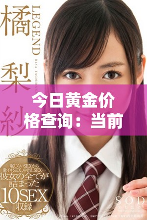 今日黄金价格查询：当前每克金价最新动态和走势分析