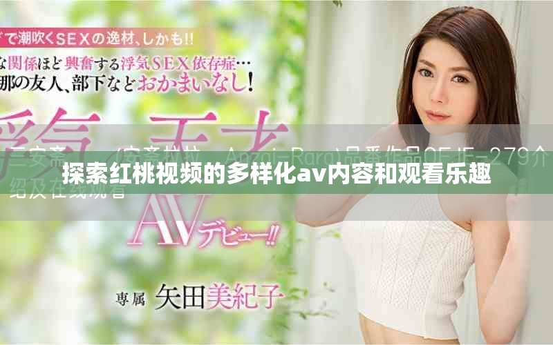 探索红桃视频的多样化av内容和观看乐趣