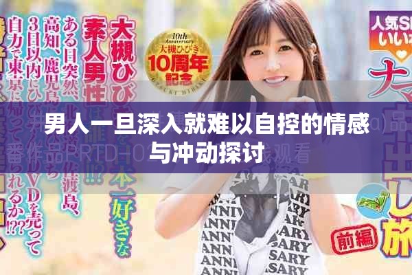 男人一旦深入就难以自控的情感与冲动探讨