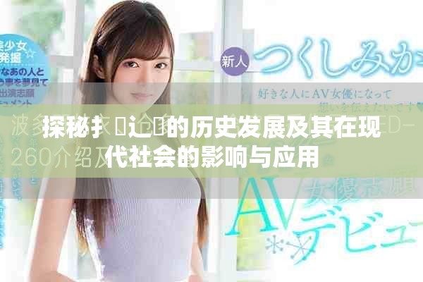 探秘扌喿辶畐的历史发展及其在现代社会的影响与应用