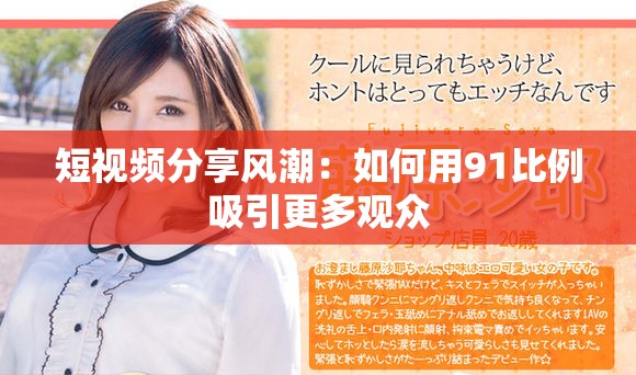 短视频分享风潮：如何用91比例吸引更多观众