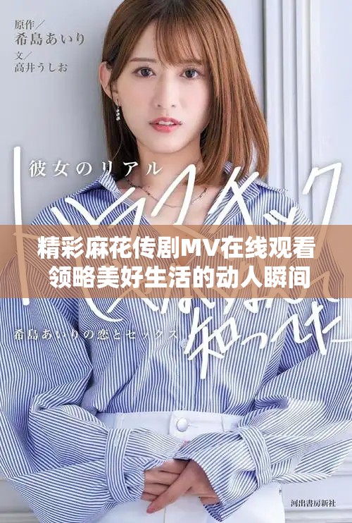 精彩麻花传剧MV在线观看 领略美好生活的动人瞬间