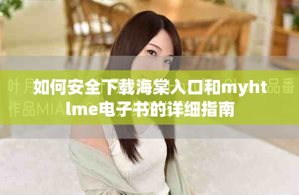 如何安全下载海棠入口和myhtlme电子书的详细指南