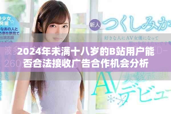 2024年未满十八岁的B站用户能否合法接收广告合作机会分析
