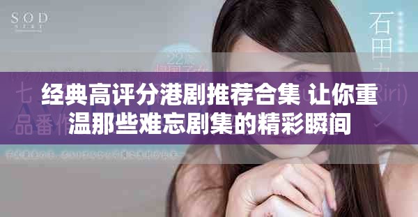 经典高评分港剧推荐合集 让你重温那些难忘剧集的精彩瞬间