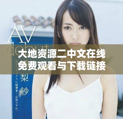 大地资源二中文在线免费观看与下载链接获取攻略