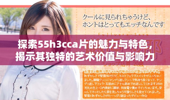 探索55h3cca片的魅力与特色，揭示其独特的艺术价值与影响力
