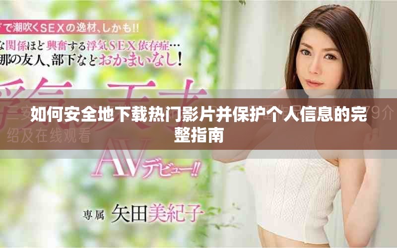如何安全地下载热门影片并保护个人信息的完整指南
