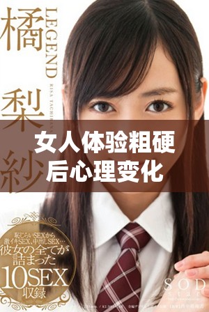 女人体验粗硬后心理变化的深刻探讨与启示