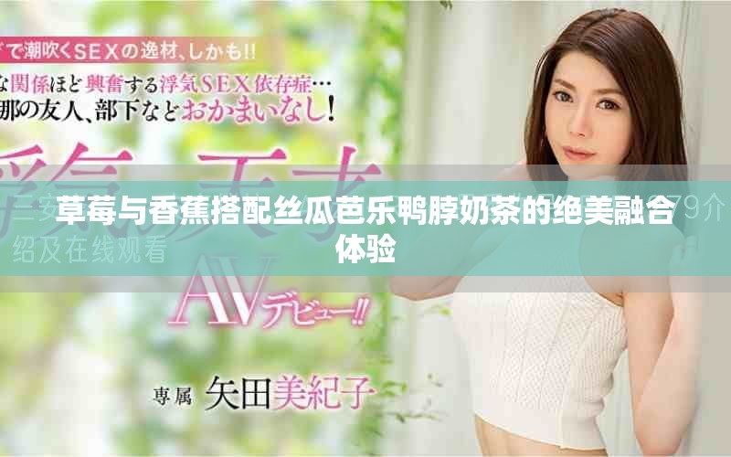 草莓与香蕉搭配丝瓜芭乐鸭脖奶茶的绝美融合体验