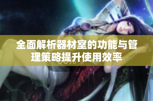 全面解析器材室的功能与管理策略提升使用效率