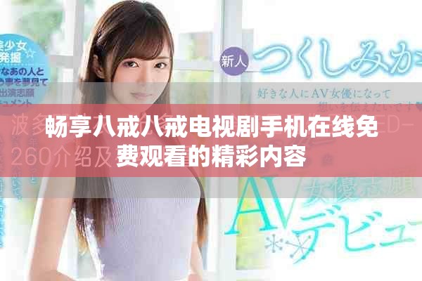 畅享八戒八戒电视剧手机在线免费观看的精彩内容