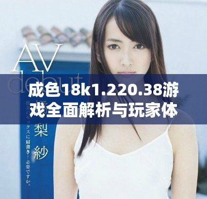 成色18k1.220.38游戏全面解析与玩家体验分享