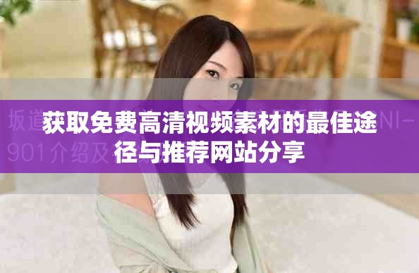 获取免费高清视频素材的最佳途径与推荐网站分享