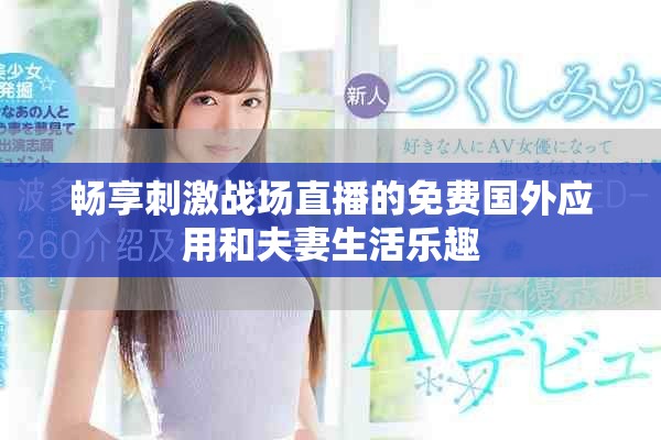 畅享刺激战场直播的免费国外应用和夫妻生活乐趣