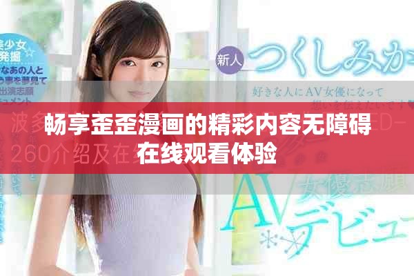 畅享歪歪漫画的精彩内容无障碍在线观看体验