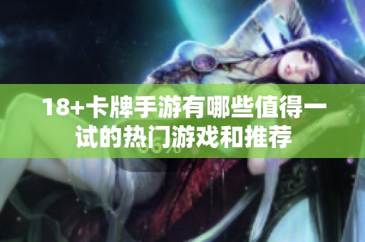 18+卡牌手游有哪些值得一试的热门游戏和推荐