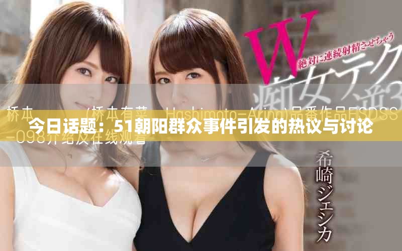 今日话题：51朝阳群众事件引发的热议与讨论