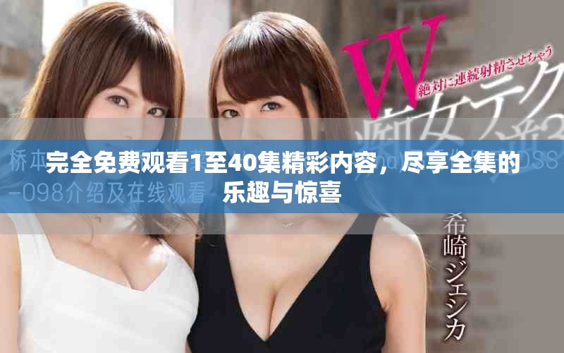 完全免费观看1至40集精彩内容，尽享全集的乐趣与惊喜