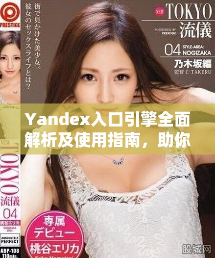 Yandex入口引擎全面解析及使用指南，助你高效上网