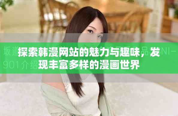 探索韩漫网站的魅力与趣味，发现丰富多样的漫画世界