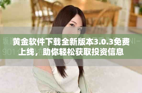 黄金软件下载全新版本3.0.3免费上线，助你轻松获取投资信息