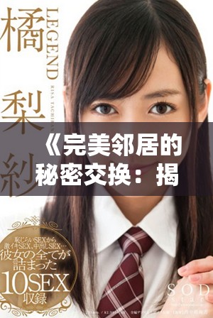 《完美邻居的秘密交换：揭开生活背后的真相与隐秘》