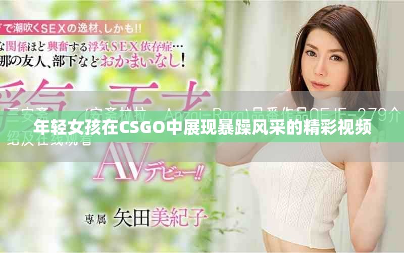 年轻女孩在CSGO中展现暴躁风采的精彩视频