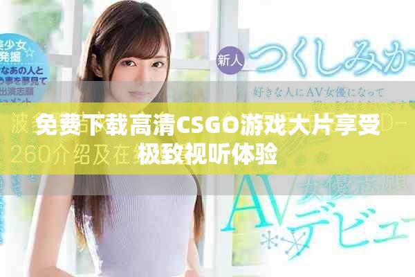 免费下载高清CSGO游戏大片享受极致视听体验