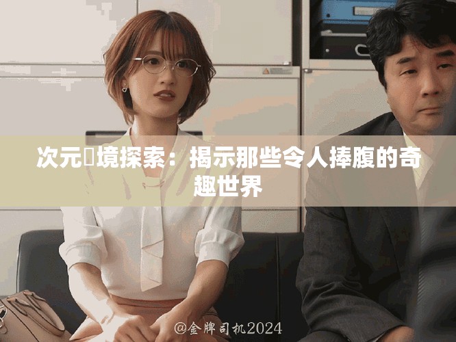 次元囧境探索：揭示那些令人捧腹的奇趣世界