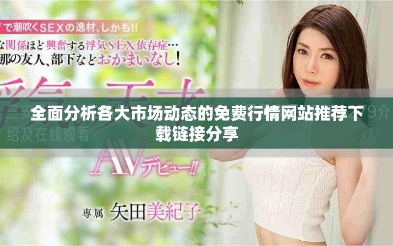 全面分析各大市场动态的免费行情网站推荐下载链接分享