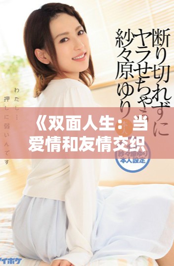 《双面人生：当爱情和友情交织，换偶带来的考验与反思》